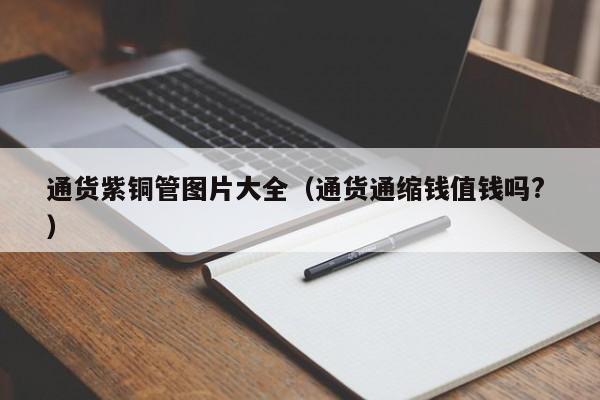 通貨紫銅管圖片大全（通貨通縮錢值錢嗎? ）