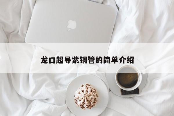 龍口超導(dǎo)紫銅管的簡單介紹