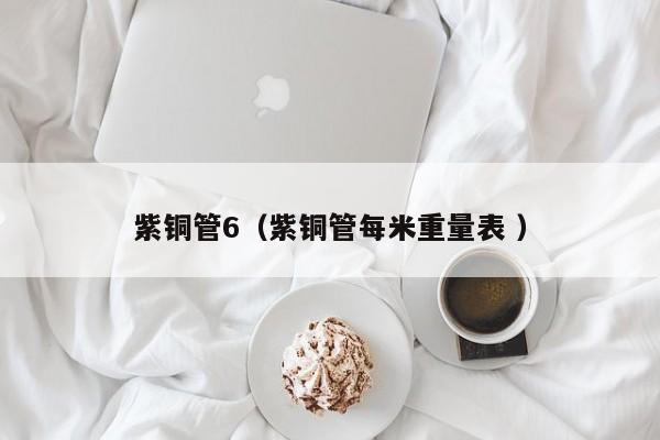 紫銅管6（紫銅管每米重量表 ）