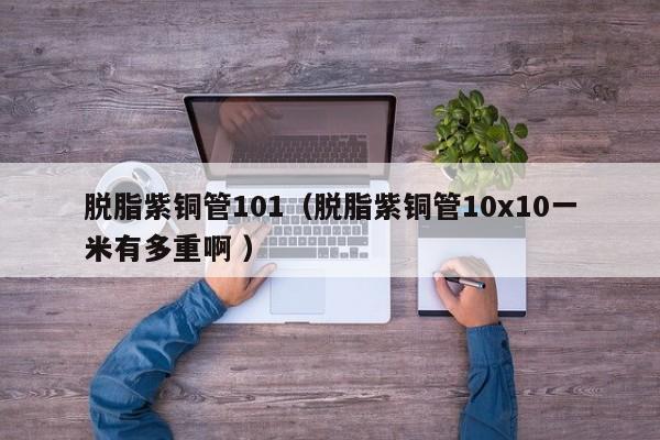 脫脂紫銅管101（脫脂紫銅管10x10一米有多重啊 ）