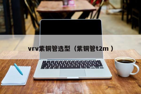 vrv紫銅管選型（紫銅管t2m ）