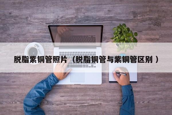 脫脂紫銅管照片（脫脂銅管與紫銅管區(qū)別 ）